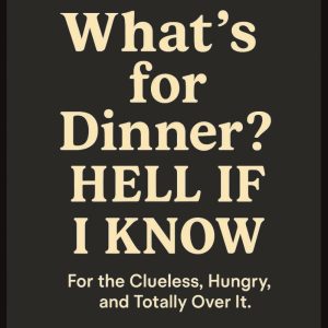 What's For Dinner? Hell If I Know A Funny Weekly Meal Planner & Journal: Funny Meal Planning Notepad With Monthly, Weekly Family Meal, Favorites, ... For Christmas, Birthday, Holidays & Busy Moms