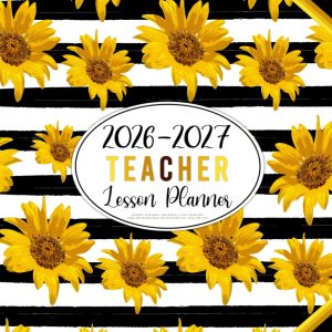Teacher Lesson Planner 2026-2027: Academic Year Weekly and Monthly Class Organizer | Grade and Record Book for Educators July 2026-June 2027 (Pretty Sunflowers Design)