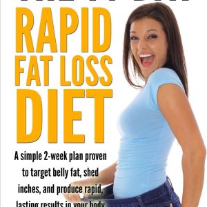The 14-Day Rapid Fat Loss Diet: A simple 2-week plan proven to target belly fat, melt inches, and produce rapid lasting results in your body and health!