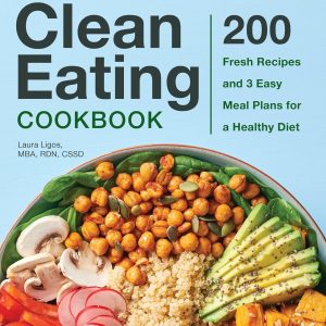 The Complete Clean Eating Cookbook: 200 Fresh Recipes and 3 Easy Meal Plans for a Healthy Diet