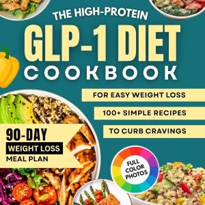 The GLP-1 High-Protein Cookbook for Easy Weight Loss: Simple, Delicious Meals that Curb Cravings, Boost Energy, and Build Healthy Habits — Includes a 90-Day Meal Plan with Weekly Grocery Lists
