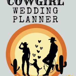Cowgirl's Wedding Planner: Wedding Planner Book and Organizer For the Bride, Checklists, Table Settings, and Essential Tools to Plan the Perfect Wedding