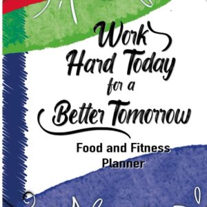 Work Hard Today for a Better Tomorrow: Food and Fitness Planner for Women, 90-Day Diet and Exercise Journal, Motivational Workout and Meal Planner