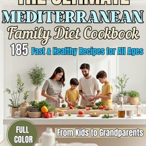 THE ULTIMATE MEDITERRANEAN FAMILY DIET COOKBOOK: 185 Fast & Healthy Recipes for All Ages + A 30-Day Meal Plan and Smart Shopping Guide (Wexley Everyday Healthy Cooking Series)