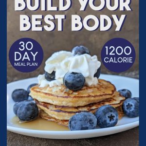 Build Your Best Body: 1200 Calorie 30 Day Meal Plan