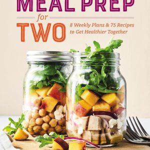 Meal Prep for Two: 8 Weekly Plans & 75 Recipes to Get Healthier Together