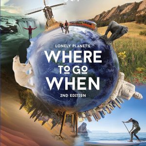 Lonely Planet's Where to Go When: The Ultimate Month-by-Month Travel Planner with 300+ Destinations