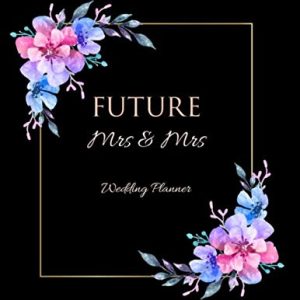 FUTURE Mrs & Mrs Wedding Planner: Ultimate Lesbian Wedding Organizer For Gay Women - Budget, Timeline, Checklists, Guest List, Table Seating & MORE! v36