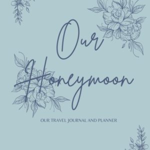Our Honeymoon Journal: A travel planner and organizer to help you keep track of beautiful moments