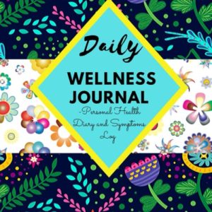 DAILY WELLNESS JOURNAL - Personal Health Diary and Symptoms Log: A 100 Day Food, Fitness, Mood, Sleep, Anxiety, Activity and Health tracker | Medical ... Diary | (8 x 10) | Takes Just 5 Minutes.