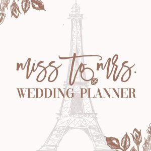 Miss To Mrs. Wedding Planner: Paris Eiffel Tower Budget Planning Book For Bride | Checklists Notes Journal | +BONUS Seating Chart Sheets | Bridal Gift