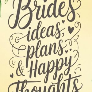 Bride’s Ideas, Plans & Happy Thoughts: A Wedding Planning Journal for Brides: A Beautiful Notebook for Wedding Ideas, To-Do Lists, Inspiration, and Memories