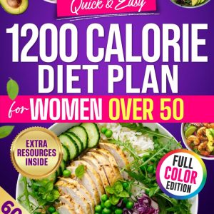 Quick & Easy 1200 Calorie Diet Plan for Women Over 50: Weight loss without burnout using common ingredients, menopause-friendly meals to stay full and energized, with a 60-day meal plan