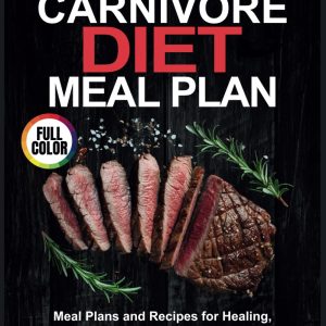 Carnivore Diet Meal Plan: Meal Plans and Recipes for Healing, Health, and Weight Loss