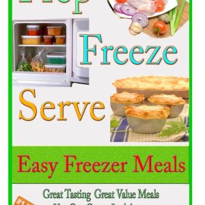 Prep Freeze Serve: Easy Freezer Meals: Great Tasting, Great Value Meals You Can Create in Advance (A Home Life Book)