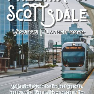 The Unofficial Phoenix & Scottsdale Vacation Planner 2026: An Insider’s Guide to the Best Resorts, Restaurants, Hikes and Experiences in the Valley of the Sun