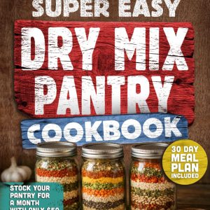 The Super Easy Dry Mix Pantry Cookbook: 151 Budget-Friendly Recipes to Stock Your Pantry for $50, Shop Just Once a Month and Cook with Clean Ingredients + 30-Day Meal Plan for Long-Term Storage