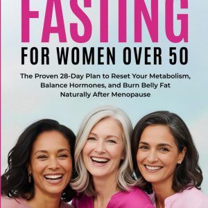 Intermittent Fasting for Women Over 50: The Proven 28-Day Plan to Reset Your Metabolism, Balance Hormones, and Burn Belly Fat Naturally After Menopause