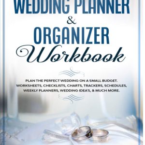 The Ultimate Budget-Savvy Wedding Planner & Organizer Workbook: Plan the Perfect Wedding On a Small Budget. Includes Worksheets, Checklists, Charts, Trackers, Schedules, Weekly Planners, Wedding Ideas