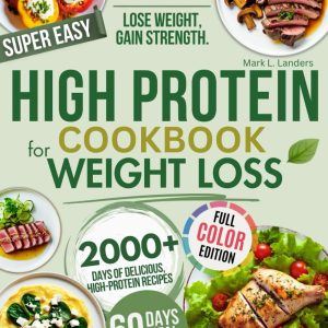 Super Easy High Protein Low Carb Cookbook For Weight Loss: Burn Fat, Stay Full, and Lose Weight with Delicious, Time-Saving, Protein-Packed Recipes—While Loving Every Bite