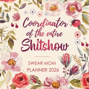Sweary Mom Planner 2026: Coordinator of the entire shitshow, Weekly & Monthly Schedule Meal, Budget, Kids Organizer
