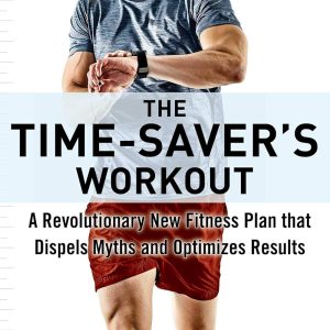 Time-Saver's Workout: A Revolutionary New Fitness Plan that Dispels Myths and Optimizes Results