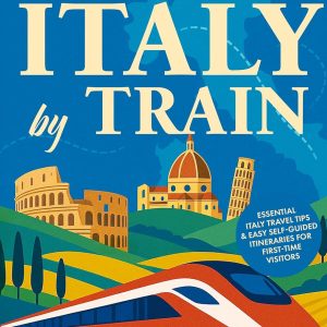 Touring Italy by Train: Essential Italy Travel Tips and Easy Self-Guided Itineraries for First-Time Visitors (Real Travel Guides)