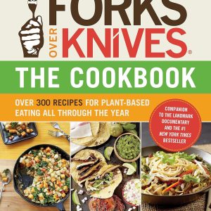 Forks Over Knives―The Cookbook: Over 300 Simple and Delicious Plant-Based Recipes to Help You Lose Weight, Be Healthier, and Feel Better Every Day: The New York Times Bestseller