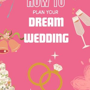 How to Plan Your Dream Wedding: A Step-by-Step Guide (How to Life Series)