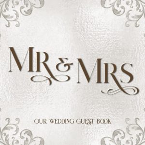 Mr. and Mrs. Our Wedding Guest Book: Elegant Wedding Guest Book for Reception Event Sign-in Greetings, Comments, Thoughts & Wishes for 300 Guests w/Decorative Lined Pages (Wedding Keepsake Gifts)