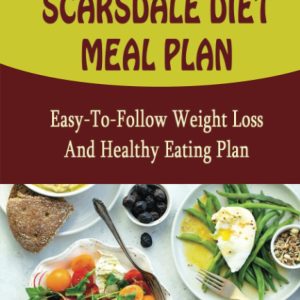 Scarsdale Diet Meal Plan: Easy-To-Follow Weight Loss And Healthy Eating Plan