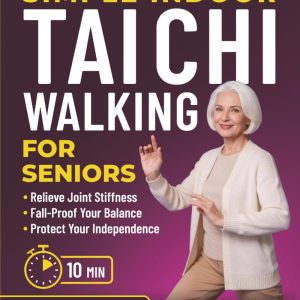 Simple Indoor Tai Chi Walking for Seniors: A 10-Minute Daily Plan for Beginners Over 50 to Improve Balance, Regain Mobility, Eliminate Joint Stiffness, and Weight Loss
