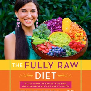 The Fully Raw Diet: 21 Days to Better Health, with Meal and Exercise Plans, Tips, and 75 Recipes