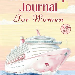 Cruise Ship Journal: Women's Travel Log: Plan Cruises, Track Itineraries, Record 100+ Daily Adventures, Checklists, Budgets & Much More