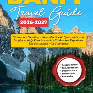Banff Travel Guide 2026–2027: Stress-Free Planning, Unmissable Scenic Spots, and Local Insights to Help Travelers Avoid Mistakes and Experience the ... Confidence (2026 Destination Decoded Series)