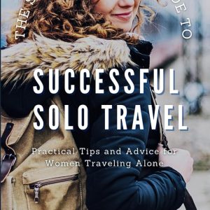 THE SMART WOMAN'S GUIDE TO SUCCESSFUL SOLO TRAVEL: Unlock the World and Unleash Your Potential with Expert Tips to Explore with Confidence