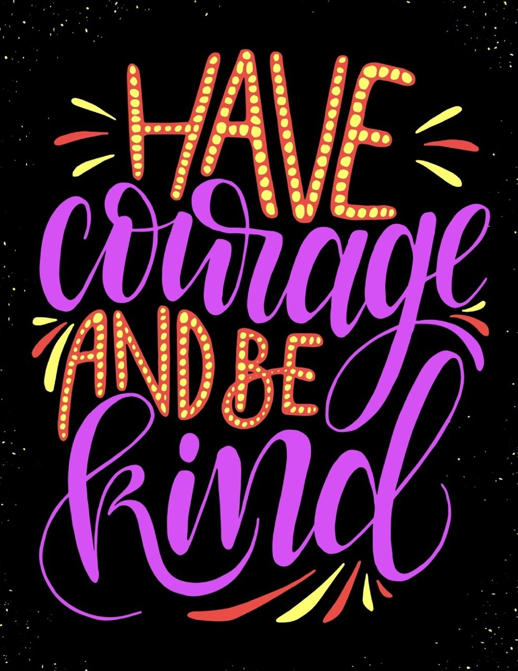 Have Courage and Be Kind: Motivation and Inspirational Journal Coloring Book for Adutls, Men, Women, Boy and Girl ( Daily Notebook, Diary)