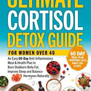 THE ULTIMATE CORTISOL DETOX GUIDE FOR WOMEN OVER 40: An Easy 60-Day Anti-Inflammatory Meal & Health Plan to Burn Stubborn Belly Fat, Improve Sleep and ... Naturally (Gentle Fitness, happy life)