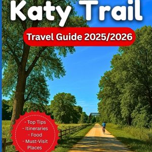 Katy Trail Travel Guide 2025/2026: From Clinton To Machens: Cycling, Hiking, Food, and History Along America's Longest Rail Trail…With Maps And Photos (Plan & Go Travel Guidebooks)