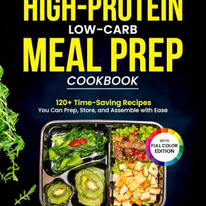 Busy Life’s High-Protein Low-Carb Meal Prep Cookbook: High-Protein Low Carb Meal Prep Recipes for Busy Weeks - Eating Better, Saving Time, and Achieving Weight Loss