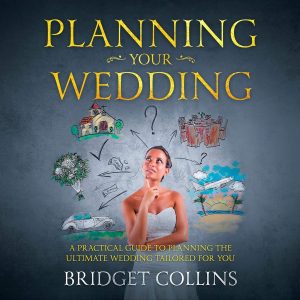 Planning Your Wedding: A Practical Guide to Planning the Ultimate Wedding Tailored for You