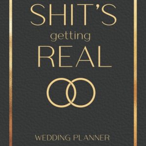 Shit's Getting Real - Wedding Planner: Detailed Wedding Planning Book and Organizer, Engagement Gift for Bride and Groom