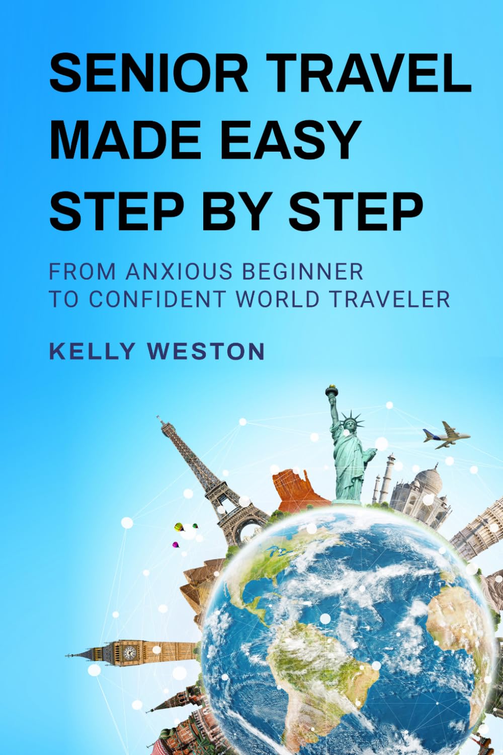 Senior Travel Made Easy Step By Step: From Anxious Beginner to Confident World Traveler