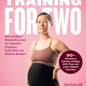 Training for Two: Safe and Smart Prenatal Exercises for a Smoother Pregnancy, Easier Birth, and Healthier Newborn - 90+ Resistance Training, Mobility, Birth Prep, and Labor Support Exercises