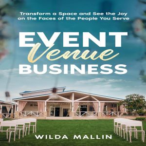 Event Venue Business: Transform a Space and See the Joy on the Faces of the People You Serve