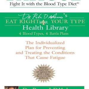 Fatigue: Fight It with the Blood Type Diet: The Individualized Plan for Preventing and Treating the Conditions That Cause Fatigue (Eat Right 4 Your Type)
