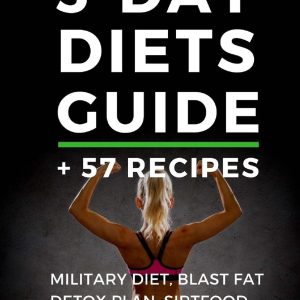 Effective 3-Day Diets Guide + 57 Recipes: Military Diet, Blast Fat Detox Plan, Sirtfood, Super food Liver Detox, Paleo diet and others
