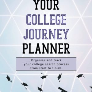 Your College Journey Planner: Organize and Track Your College Search Process from Start to Finish