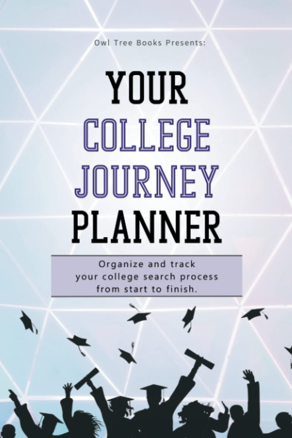 Your College Journey Planner: Organize and Track Your College Search Process from Start to Finish