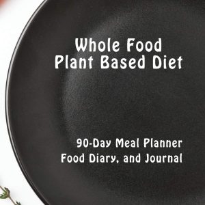 Whole Food Plant Based Diet 90 Day Meal Planner, Food Diary, and Journal: Log Your Healthy Eating for 13 Weeks and Track Your Progress